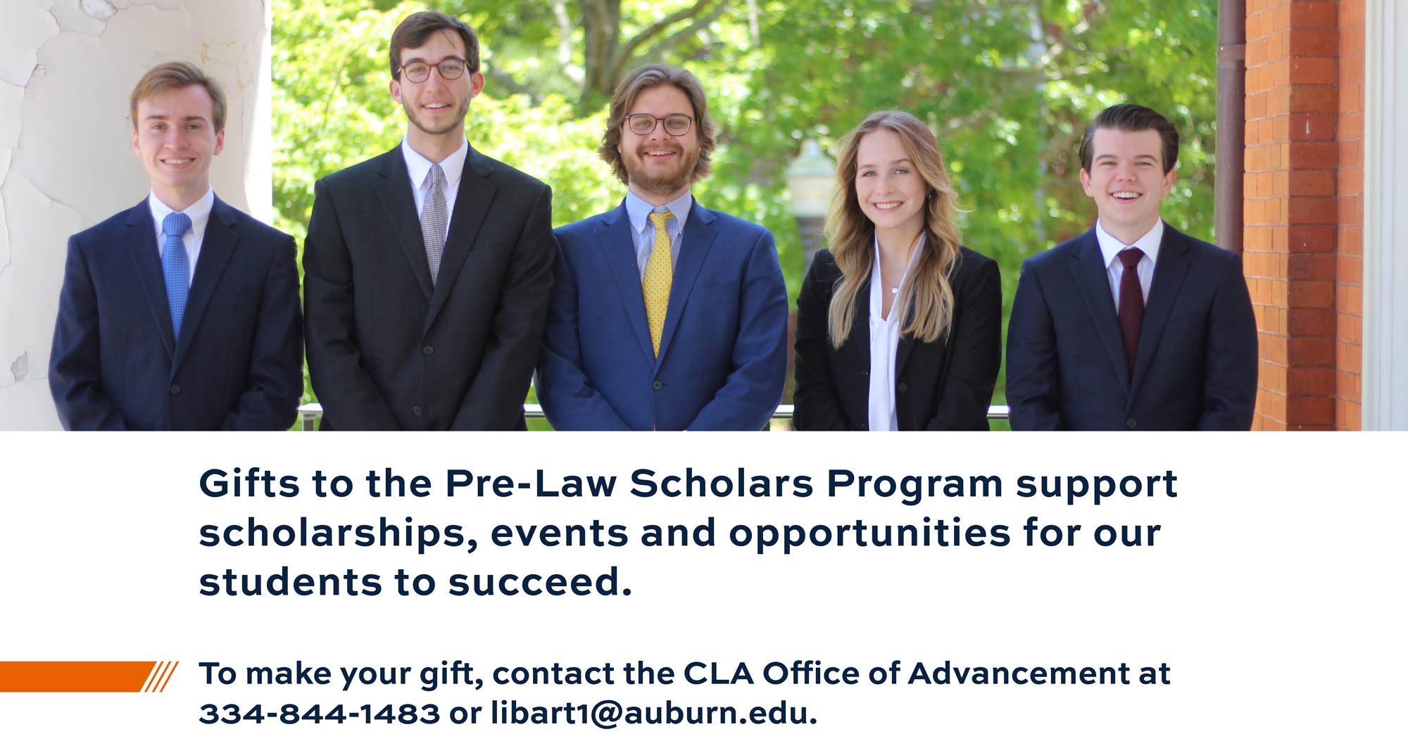 Gifts to the Pre-Law Scholars Program support scholarships, events and opportunities for our students to succeed. To make your gift, contact the CLA Office of Advancement at 334-844-1483 or libart1@auburn.edu.