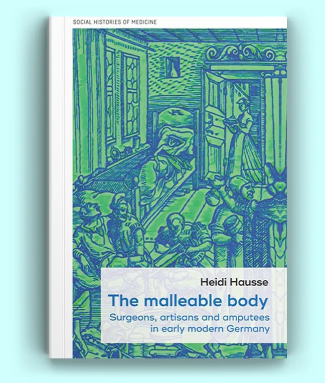 The Malleable Body: Surgeons, Artisans, and Amputees in Early Modern Germany