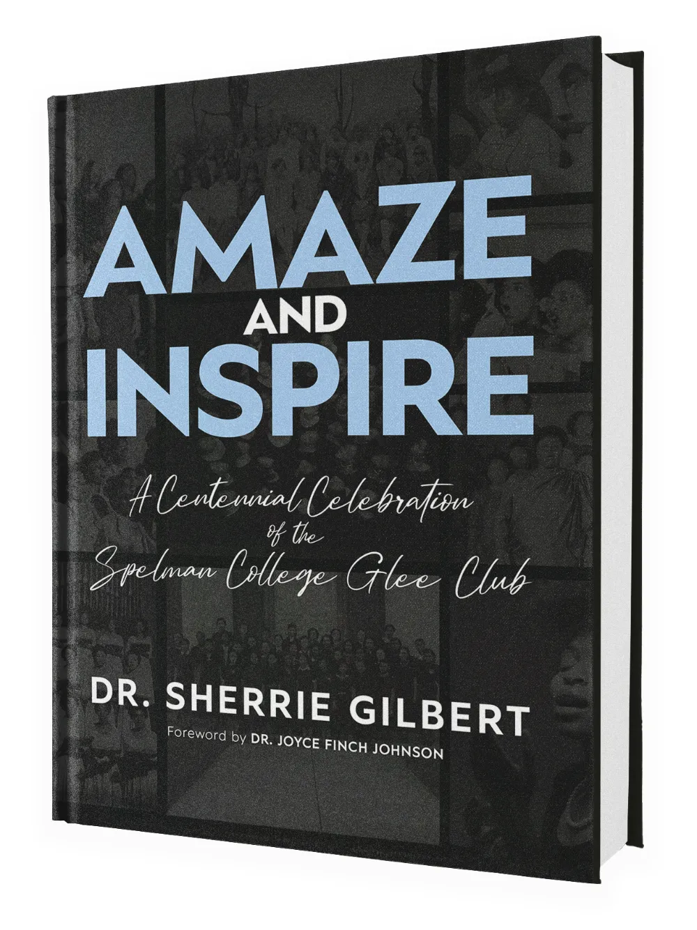 Book cover of Amaze and Inspire: A Centennial Celebration of the Spelman College Glee Club by Dr. Sherrie Gilbert. The design has a black background with large blue and white lettering over a collage of historic black-and-white photographs.